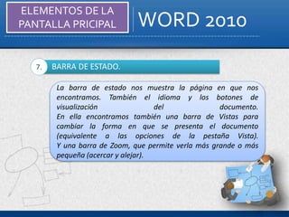 WORD 2010
ELEMENTOS DE LA
PANTALLA PRICIPAL
La barra de estado nos muestra la página en que nos
encontramos. También el id...