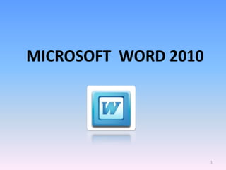 MICROSOFT WORD 2010
1
 