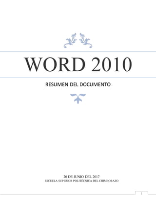 1
WORD 2010
RESUMEN DEL DOCUMENTO
20 DE JUNIO DEL 2017
ESCUELA SUPERIOR POLITÈCNICA DEL CHIMBORAZO
 