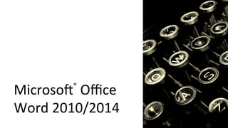 Microso'® 
Office 
Word 
2010/2014 
 