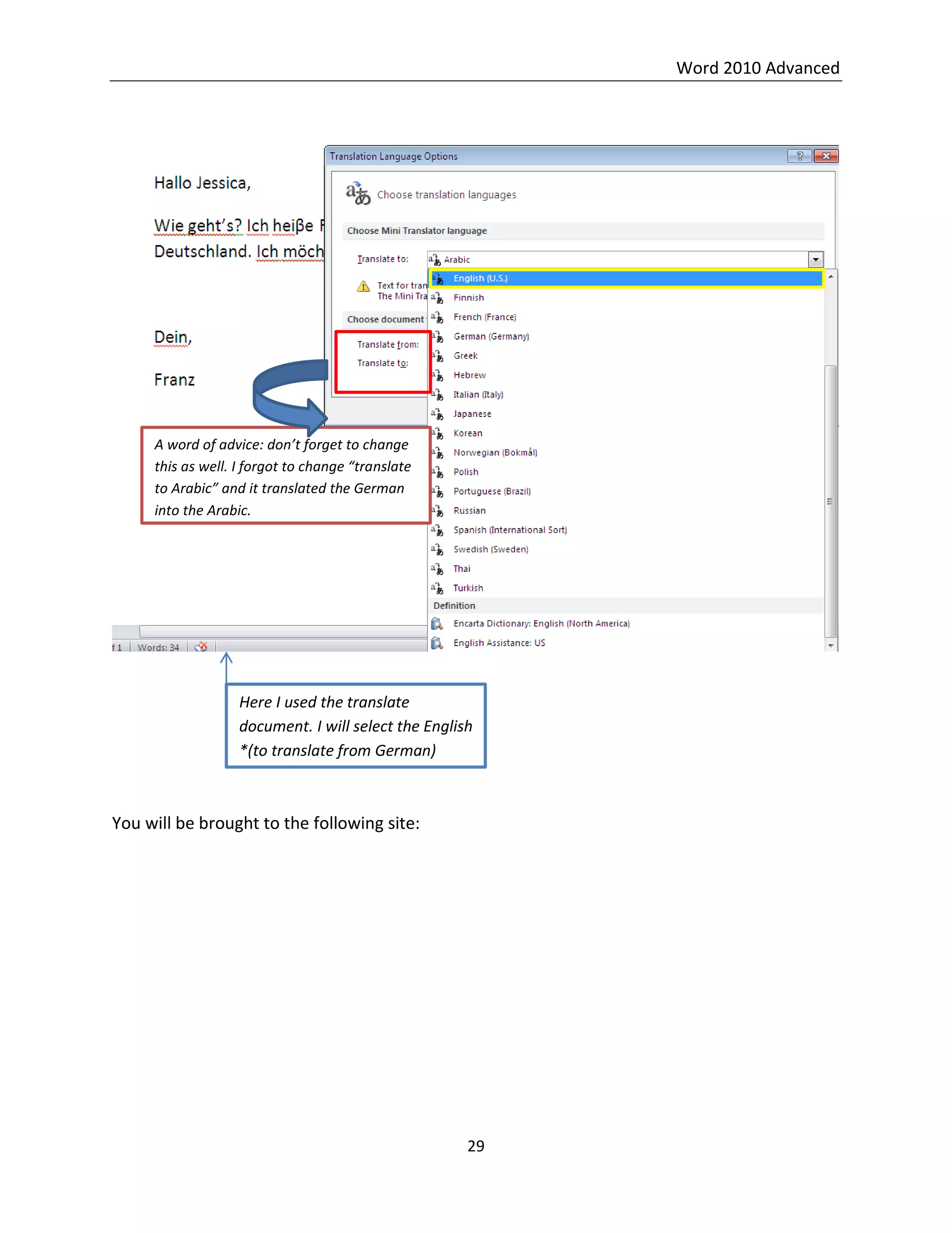 Word 2010 Advanced
29
You will be brought to the following site:
Here I used the translate
document. I will select the English
*(to translate from German)
A word of advice: don’t forget to change
this as well. I forgot to change “translate
to Arabic” and it translated the German
into the Arabic.
 