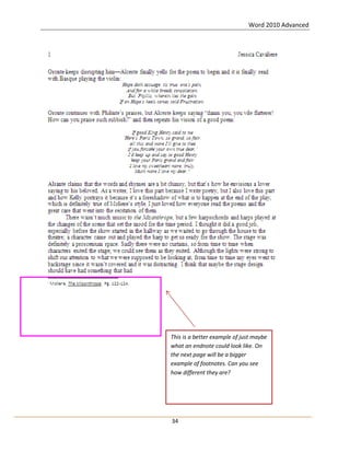 Word 2010 Advanced
34
This is a better example of just maybe
what an endnote could look like. On
the next page will be a bigger
example of footnotes. Can you see
how different they are?
 