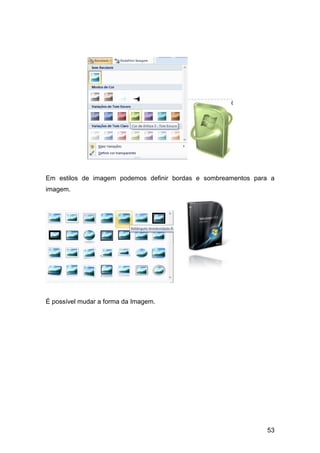 53
Em estilos de imagem podemos definir bordas e sombreamentos para a
imagem.
É possível mudar a forma da Imagem.
 