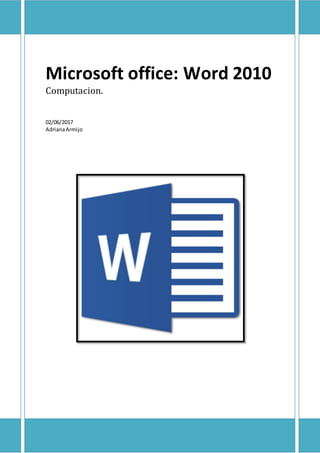 Microsoft office: Word 2010
Computacion.
02/06/2017
AdrianaArmijo
 