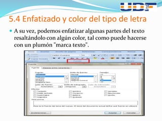 5.4 Enfatizado y color del tipo de letra
 A su vez, podemos enfatizar algunas partes del texto
resaltándolo con algún color, tal como puede hacerse
con un plumón "marca texto".
 
