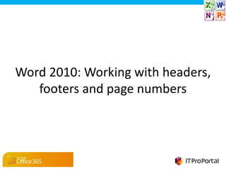 Word 2010: Working with headers,
   footers and page numbers
 