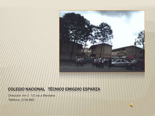 Colegio nacional   técnico Emigdio esparza  Dirección: km 2  1/2 vía a Montalvo Teléfono: 2730-860 