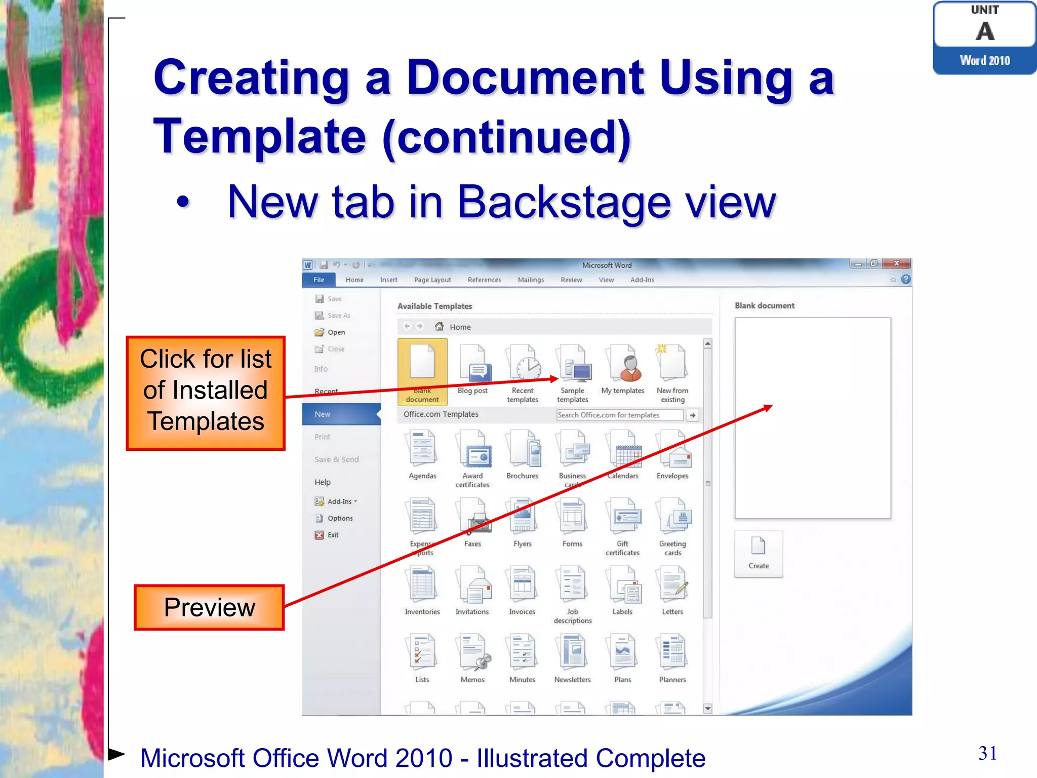 Creating a Document Using a
 Template (continued)
   • New tab in Backstage view


Click for list
of Installed
Templates




  Preview




Microsoft Office Word 2010 - Illustrated Complete   31
 