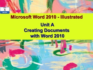 Microsoft Word 2010 - Illustrated
             Unit A
      Creating Documents
        with Word 2010
 