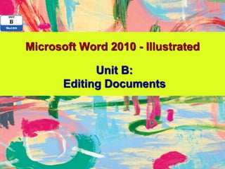 Microsoft Word 2010 - Illustrated

             Unit B:
       Editing Documents
 