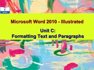 Microsoft Word 2010 - Illustrated
            Unit C:
Formatting Text and Paragraphs
 