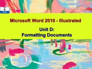 Microsoft Word 2010 - Illustrated
            Unit D:
     Formatting Documents
 