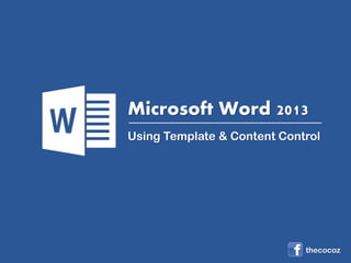 Microsoft Word 2013
Using Template & Content Control
thecocoz
 