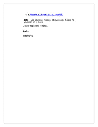  CAMBIAR LA FUENTE O SU TAMAÑO
Nota: Los siguientes métodos abreviados de teclado no
funcionan en el modo
Lectura de pantalla completa.
PARA
PRESIONE
 