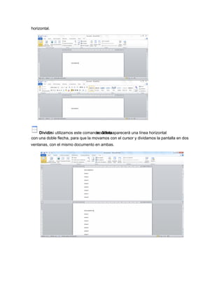 ventanas, con el mismo documento en ambas.
horizontal.
Dividir, si utilizamos este comando, del menúVista, aparecerá una línea horizontal
con una doble flecha, para que la movamos con el cursor y dividamos la pantalla en dos
 