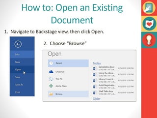 How to: Open an Existing
Document
1. Navigate to Backstage view, then click Open.
2. Choose “Browse”
 