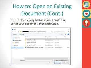 How to: Open an Existing
Document (Cont.)
3. The Open dialog box appears. Locate and
select your document, then click Open.
 