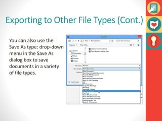 Exporting to Other File Types (Cont.)
You can also use the
Save As type: drop-down
menu in the Save As
dialog box to save
documents in a variety
of file types.
 