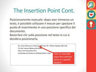 The Insertion Point Cont.
Posizionamento manuale: dopo aver immesso un
testo, è possibile utilizzare il mouse per spostare...