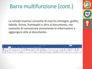 Barra multifunzione (cont.)
La scheda Inserisci consente di inserire immagini, grafici,
tabelle, forme, frontespiti e altr...