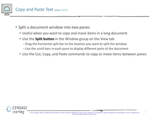 7
• Split a document window into two panes
• Useful when you want to copy and move items in a long document
• Use the Spli...