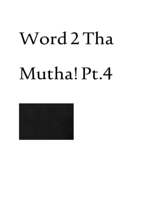 Word2Tha
Mutha!Pt.4
 