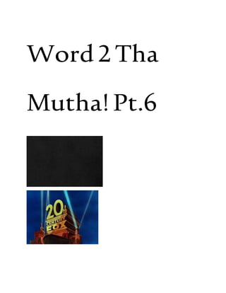 Word2Tha
Mutha!Pt.6
 