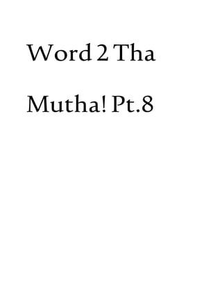 Word2Tha
Mutha!Pt.8
 