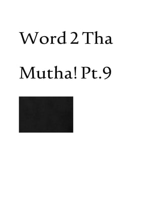 Word2Tha
Mutha!Pt.9
 