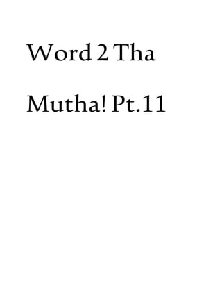 Word2Tha
Mutha!Pt.11
 