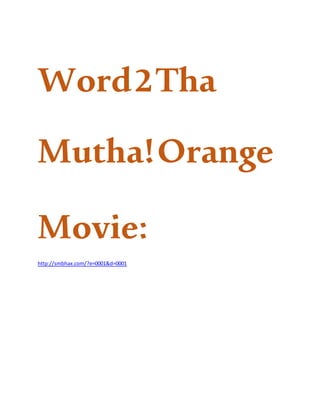 Word2Tha
Mutha!Orange
Movie:
http://smbhax.com/?e=0001&d=0001
 