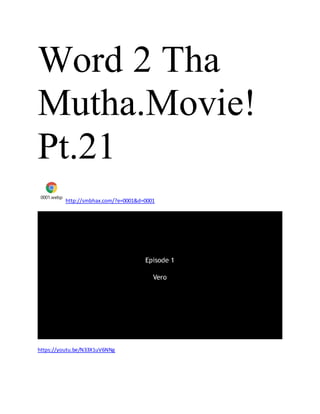 Word2Tha
Mutha!Movie:
Pt.21
0001.webp
http://smbhax.com/?e=0001&d=0001
 