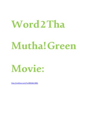 Word2Tha
Mutha!Green
Movie:
http://smbhax.com/?e=0001&d=0001
 
