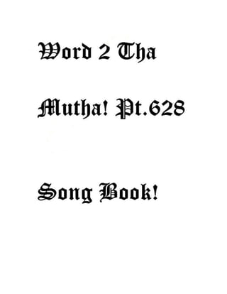 Word 2 Tha Mutha! Pt.626
Title Date Written Written
With Written By
Copyrightdated
Murad Camarad Wysinger
Dubsac Entertainment,
Kujo,Kristianj,Khalifah,
Aztex Amen-Ra &
Aztexahmian,
Aalifa Amen-Ra &
Aalifahmian,
MR. AMOURA,A-Bomb,
Zodiac Killa,Gemini X,
Muzadalifa,Zalifa,Kalifa
Word 2 Tha Mutha! Pt.626
1.Stay-in As Right! Pt.1
2.Anit No NeedFoe Un-right! Pt.1
3.So Dat’s What It Do! Pt.6
4.Word 2 Tha Mutha! Pt.626
Stay-in As Right! Pt.1
Vers.1
1.So I'm stay-in as right!
 