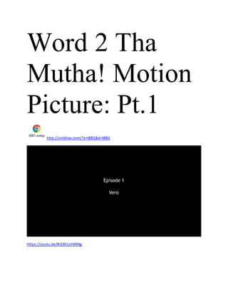 Word 2 Tha
Mutha! Motion
Picture: Pt.1
0001.webp
http://smbhax.com/?e=0001&d=0001
https://youtu.be/N33X1uV6NNg
 