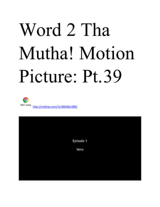 Word 2 Tha
Mutha! Motion
Picture: Pt.39
0001.webp
http://smbhax.com/?e=0001&d=0001
 