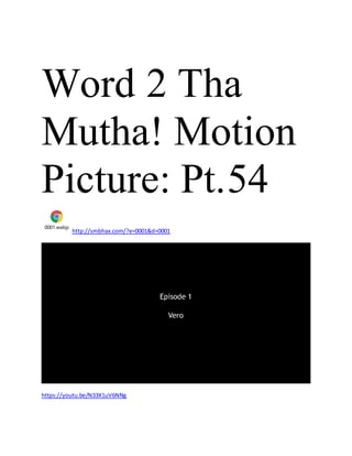 Word 2 Tha
Mutha! Motion
Picture: Pt.54
0001.webp
http://smbhax.com/?e=0001&d=0001
https://youtu.be/N33X1uV6NNg
 