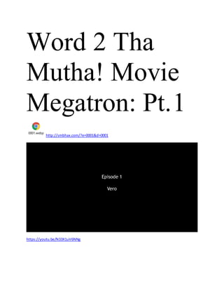 Word 2 Tha
Mutha! Movie
Megatron: Pt.1
0001.webp
http://smbhax.com/?e=0001&d=0001
https://youtu.be/N33X1uV6NNg
 