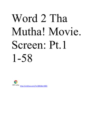 Word 2 Tha
Mutha! Movie.
Screen: Pt.1
1-58
0001.webp
http://smbhax.com/?e=0001&d=0001
 
