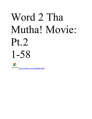 Word 2 Tha
Mutha! Movie:
Pt.2
1-58
0001.webp
http://smbhax.com/?e=0001&d=0001
 