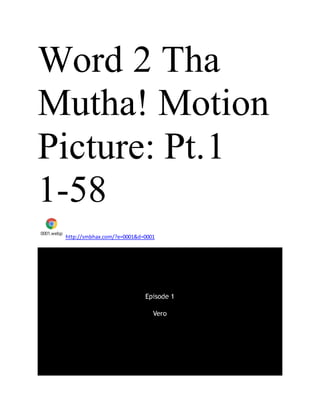 Word 2 Tha
Mutha! Motion
Picture: Pt.1
1-58
0001.webp
http://smbhax.com/?e=0001&d=0001
 