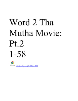 Word 2 Tha
Mutha Movie:
Pt.2
1-58
0001.webp
http://smbhax.com/?e=0001&d=0001
 
