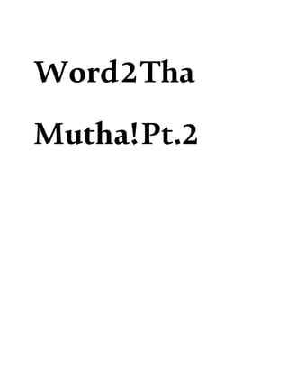 Word2Tha
Mutha!Pt.2
 
