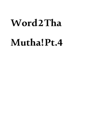 Word2Tha
Mutha!Pt.4
 