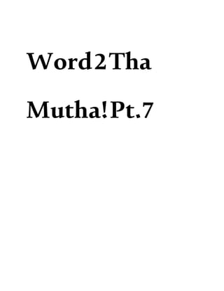 Word2Tha
Mutha!Pt.7
 