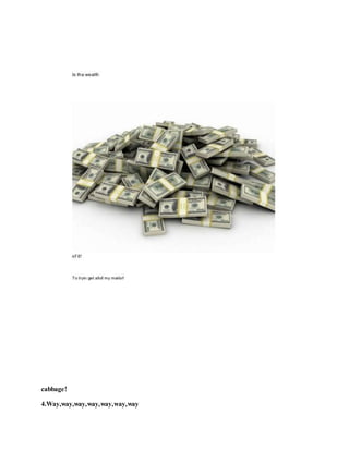 cabbage!
4.Way,way,way,way,way,way,way
 