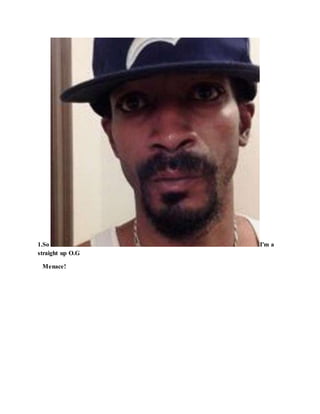 1.So I'm a
straight up O.G
Menace!
 