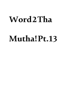Word2Tha
Mutha!Pt.13
 