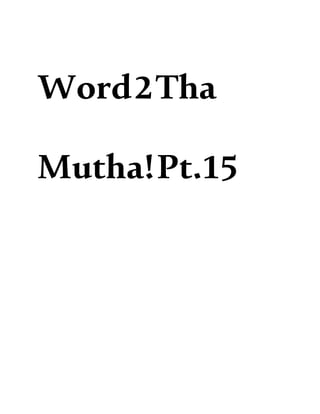Word2Tha
Mutha!Pt.15
 