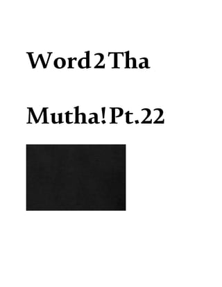 Word2Tha
Mutha!Pt.22
 